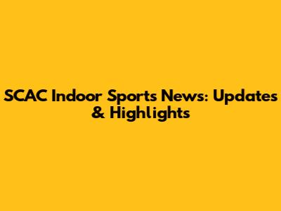 SCAC Indoor Sports News: Updates & Highlights
