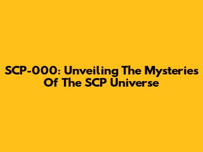 SCP-000: Unveiling The Mysteries Of The SCP Universe