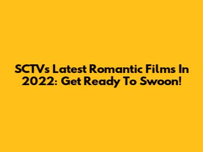 SCTV's Latest Romantic Films In 2022: Get Ready To Swoon!