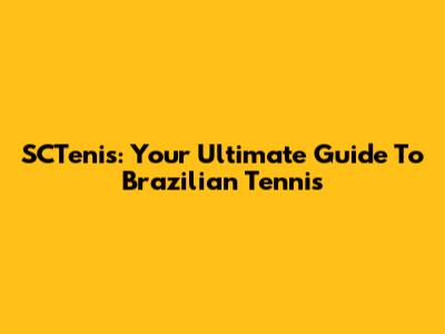 SCTenis: Your Ultimate Guide To Brazilian Tennis