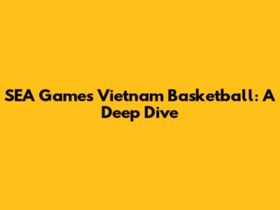 SEA Games Vietnam Basketball: A Deep Dive