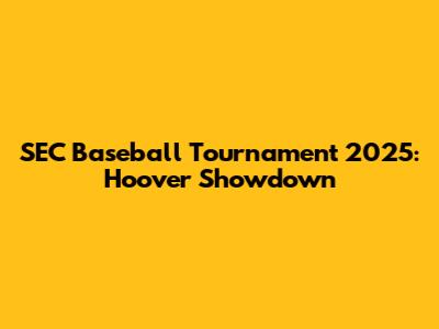 SEC Baseball Tournament 2025: Hoover Showdown