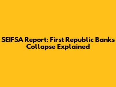 SEIFSA Report: First Republic Bank's Collapse Explained