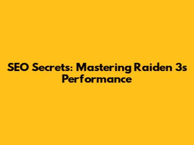 SEO Secrets: Mastering Raiden 3's Performance