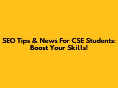 SEO Tips & News For CSE Students: Boost Your Skills!