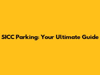 SICC Parking: Your Ultimate Guide