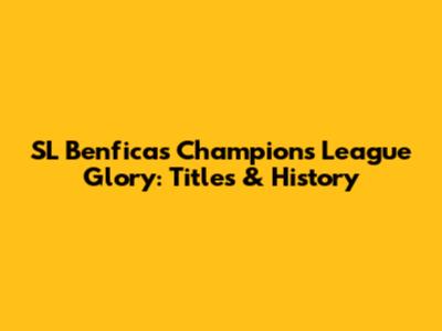SL Benfica's Champions League Glory: Titles & History