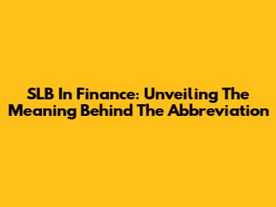 SLB In Finance: Unveiling The Meaning Behind The Abbreviation