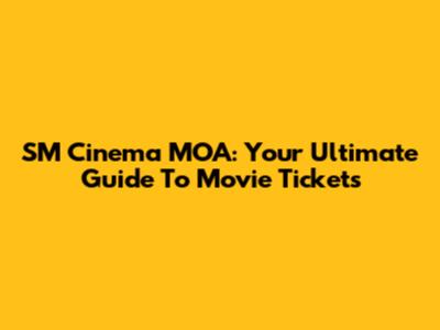 SM Cinema MOA: Your Ultimate Guide To Movie Tickets