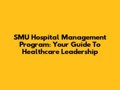 SMU Hospital Management Program: Your Guide To Healthcare Leadership