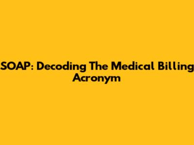 SOAP: Decoding The Medical Billing Acronym