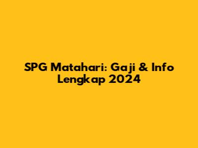 SPG Matahari: Gaji & Info Lengkap 2024