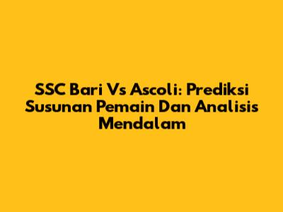 SSC Bari Vs Ascoli: Prediksi Susunan Pemain Dan Analisis Mendalam