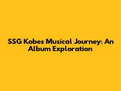 SSG Kobe's Musical Journey: An Album Exploration