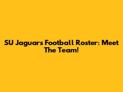 SU Jaguars Football Roster: Meet The Team!