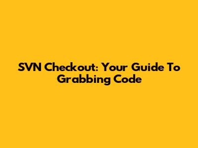 SVN Checkout: Your Guide To Grabbing Code