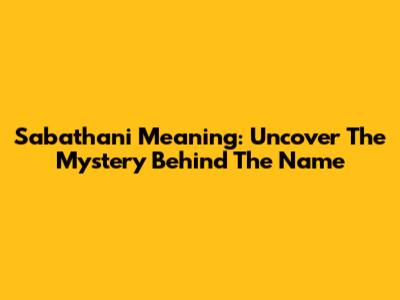 Sabathani Meaning: Uncover The Mystery Behind The Name