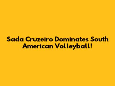 Sada Cruzeiro Dominates South American Volleyball!