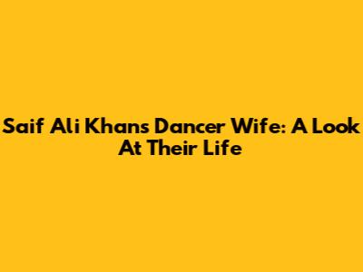 Saif Ali Khan's Dancer Wife: A Look At Their Life