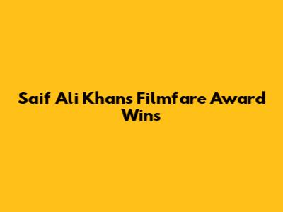 Saif Ali Khan's Filmfare Award Wins