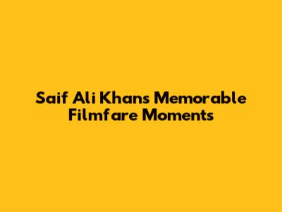 Saif Ali Khan's Memorable Filmfare Moments