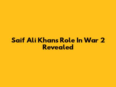 Saif Ali Khan's Role In 'War 2' Revealed