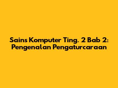 Sains Komputer Ting. 2 Bab 2: Pengenalan Pengaturcaraan