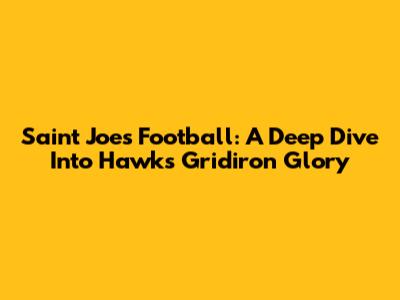 Saint Joe's Football: A Deep Dive Into Hawks Gridiron Glory