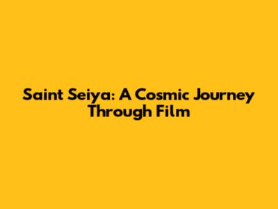 Saint Seiya: A Cosmic Journey Through Film
