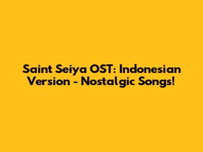 Saint Seiya OST: Indonesian Version - Nostalgic Songs!