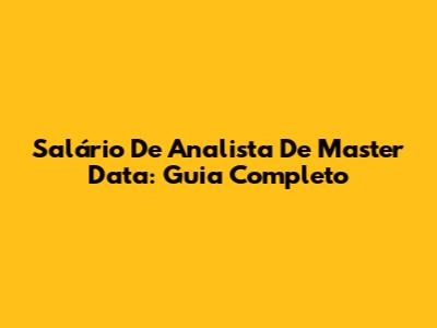 Salário De Analista De Master Data: Guia Completo
