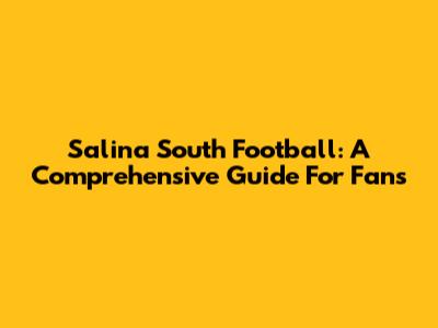 Salina South Football: A Comprehensive Guide For Fans