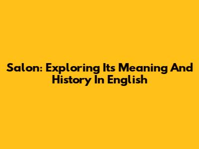 Salon: Exploring Its Meaning And History In English