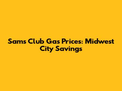 Sam's Club Gas Prices: Midwest City Savings