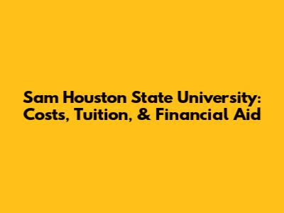 Sam Houston State University: Costs, Tuition, & Financial Aid