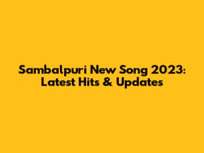 Sambalpuri New Song 2023: Latest Hits & Updates