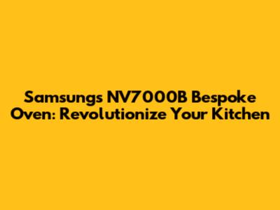 Samsung's NV7000B Bespoke Oven: Revolutionize Your Kitchen