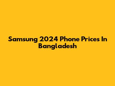 Samsung 2024 Phone Prices In Bangladesh
