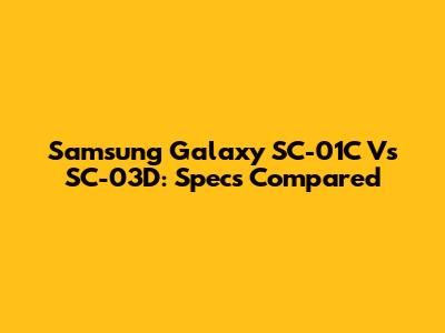 Samsung Galaxy SC-01C Vs SC-03D: Specs Compared