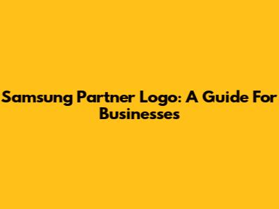 Samsung Partner Logo: A Guide For Businesses