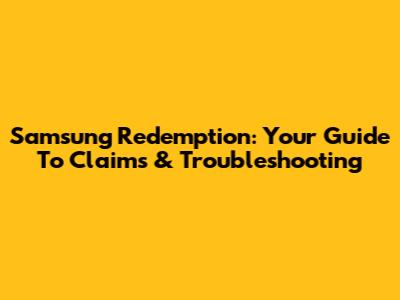 Samsung Redemption: Your Guide To Claims & Troubleshooting