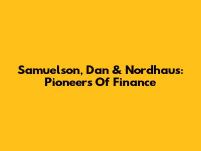 Samuelson, Dan & Nordhaus: Pioneers Of Finance
