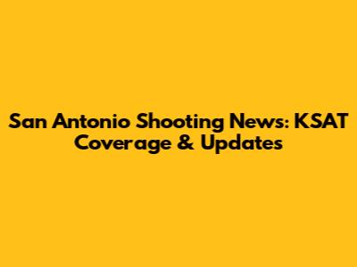 San Antonio Shooting News: KSAT Coverage & Updates