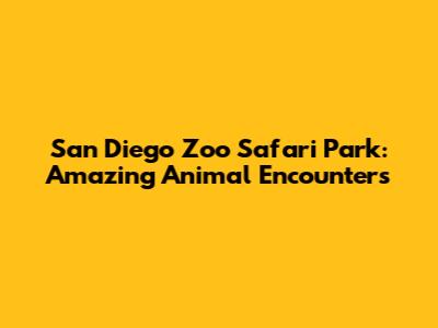 San Diego Zoo Safari Park: Amazing Animal Encounters