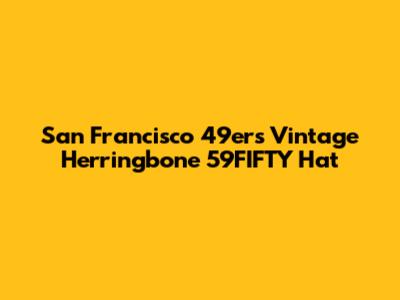 San Francisco 49ers Vintage Herringbone 59FIFTY Hat
