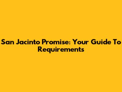 San Jacinto Promise: Your Guide To Requirements