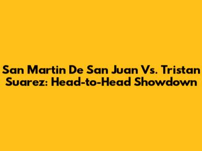 San Martin De San Juan Vs. Tristan Suarez: Head-to-Head Showdown