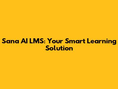 Sana AI LMS: Your Smart Learning Solution