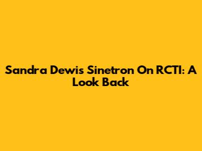 Sandra Dewi's Sinetron On RCTI: A Look Back