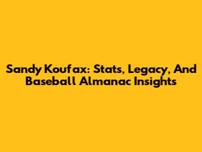 Sandy Koufax: Stats, Legacy, And Baseball Almanac Insights